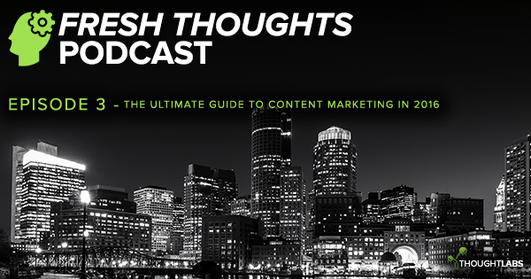 The Fresh Thoughts Podcast Episode 3 - The Ultimate Guide to Content Marketing in 2016